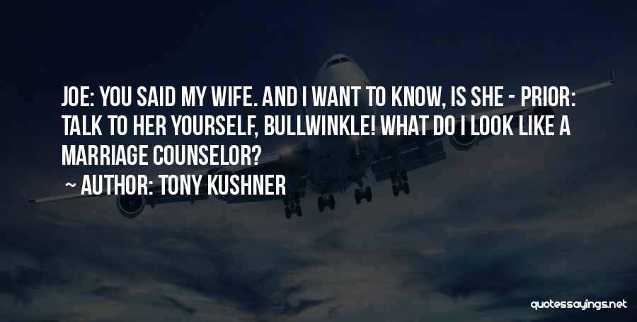 Tony Kushner Quotes: Joe: You Said My Wife. And I Want To Know, Is She - Prior: Talk To Her Yourself, Bullwinkle! What