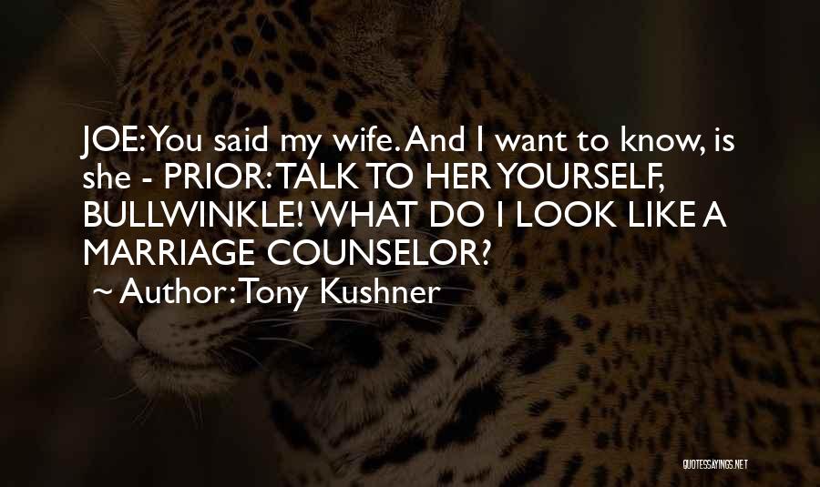 Tony Kushner Quotes: Joe: You Said My Wife. And I Want To Know, Is She - Prior: Talk To Her Yourself, Bullwinkle! What