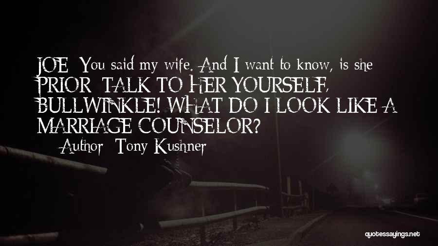 Tony Kushner Quotes: Joe: You Said My Wife. And I Want To Know, Is She - Prior: Talk To Her Yourself, Bullwinkle! What