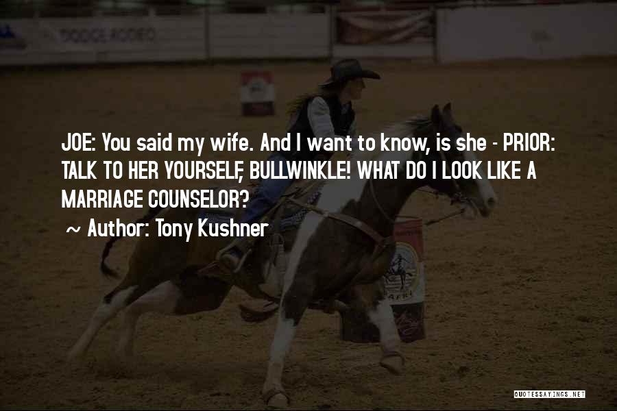 Tony Kushner Quotes: Joe: You Said My Wife. And I Want To Know, Is She - Prior: Talk To Her Yourself, Bullwinkle! What