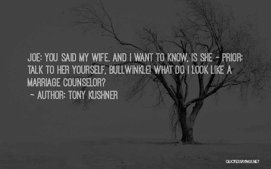 Tony Kushner Quotes: Joe: You Said My Wife. And I Want To Know, Is She - Prior: Talk To Her Yourself, Bullwinkle! What