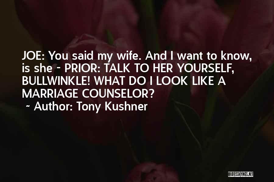 Tony Kushner Quotes: Joe: You Said My Wife. And I Want To Know, Is She - Prior: Talk To Her Yourself, Bullwinkle! What