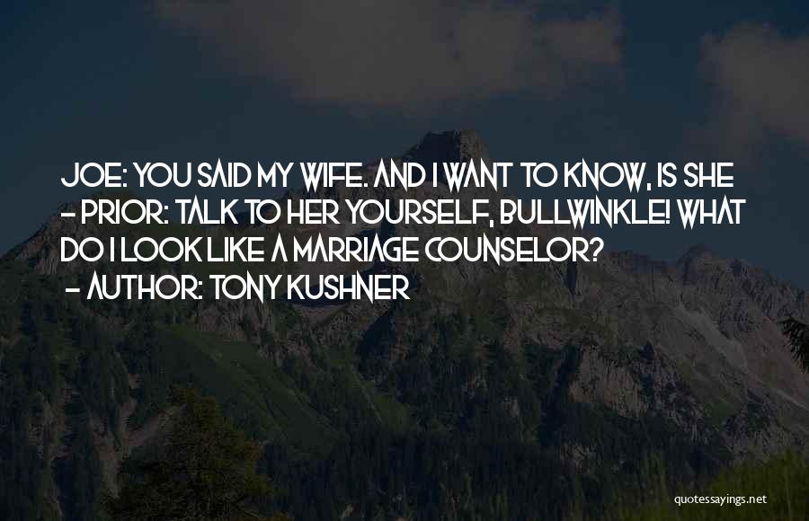 Tony Kushner Quotes: Joe: You Said My Wife. And I Want To Know, Is She - Prior: Talk To Her Yourself, Bullwinkle! What
