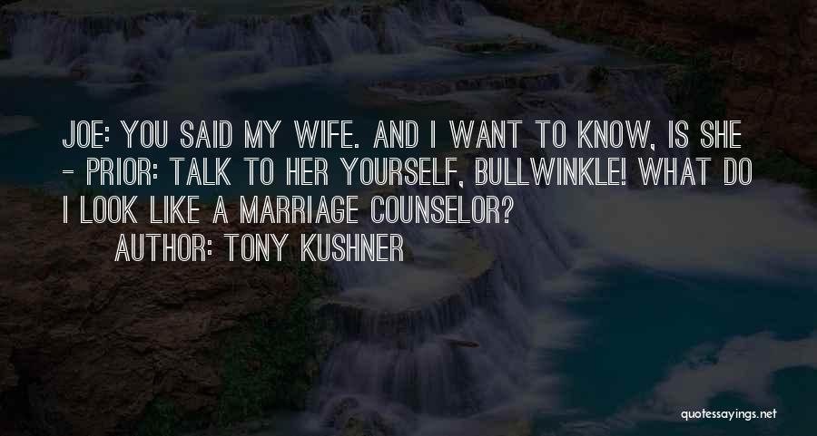 Tony Kushner Quotes: Joe: You Said My Wife. And I Want To Know, Is She - Prior: Talk To Her Yourself, Bullwinkle! What