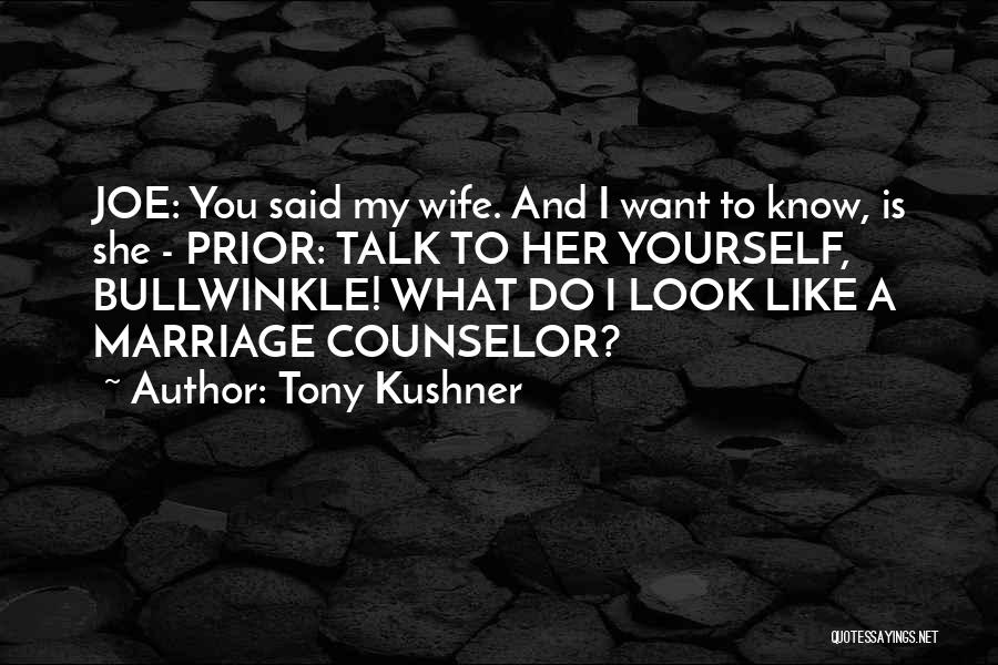 Tony Kushner Quotes: Joe: You Said My Wife. And I Want To Know, Is She - Prior: Talk To Her Yourself, Bullwinkle! What
