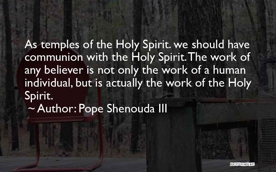 Pope Shenouda III Quotes: As Temples Of The Holy Spirit. We Should Have Communion With The Holy Spirit. The Work Of Any Believer Is