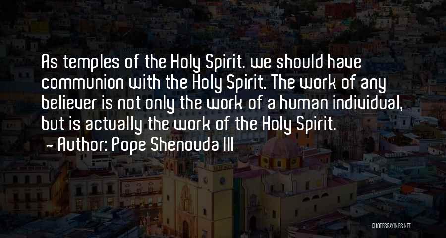 Pope Shenouda III Quotes: As Temples Of The Holy Spirit. We Should Have Communion With The Holy Spirit. The Work Of Any Believer Is