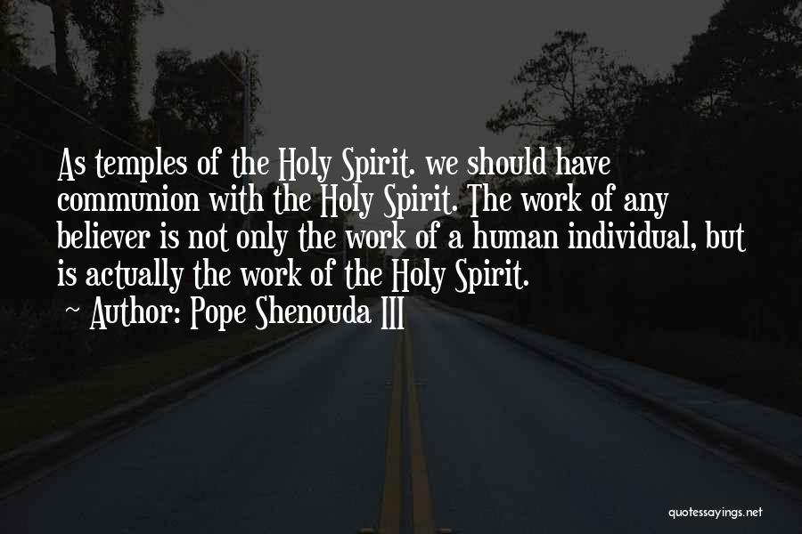 Pope Shenouda III Quotes: As Temples Of The Holy Spirit. We Should Have Communion With The Holy Spirit. The Work Of Any Believer Is