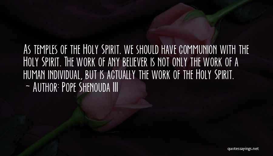 Pope Shenouda III Quotes: As Temples Of The Holy Spirit. We Should Have Communion With The Holy Spirit. The Work Of Any Believer Is