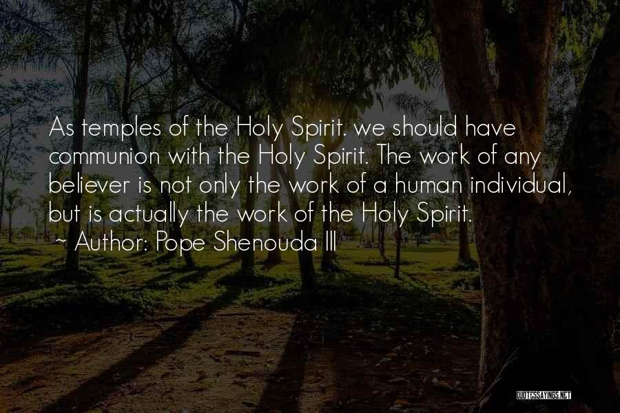 Pope Shenouda III Quotes: As Temples Of The Holy Spirit. We Should Have Communion With The Holy Spirit. The Work Of Any Believer Is