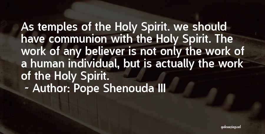 Pope Shenouda III Quotes: As Temples Of The Holy Spirit. We Should Have Communion With The Holy Spirit. The Work Of Any Believer Is
