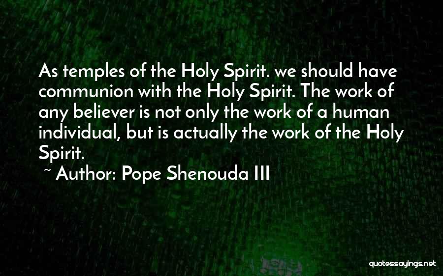 Pope Shenouda III Quotes: As Temples Of The Holy Spirit. We Should Have Communion With The Holy Spirit. The Work Of Any Believer Is