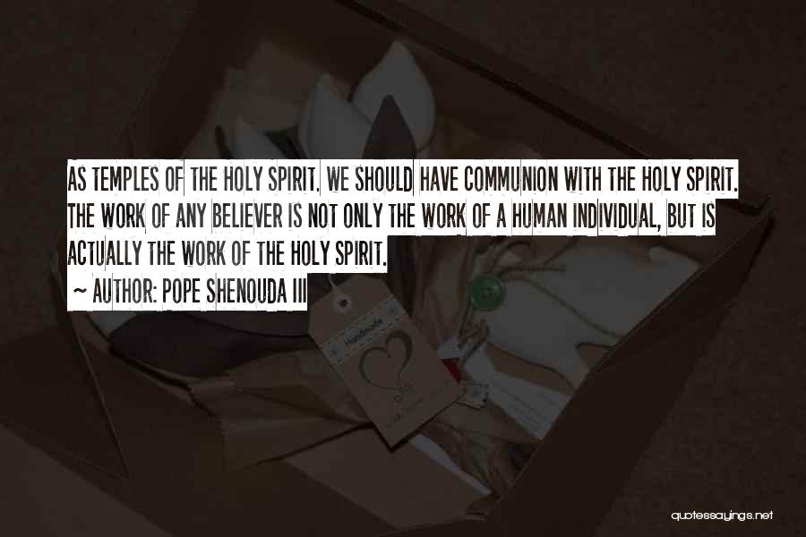 Pope Shenouda III Quotes: As Temples Of The Holy Spirit. We Should Have Communion With The Holy Spirit. The Work Of Any Believer Is