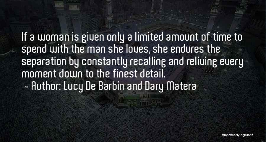 Lucy De Barbin And Dary Matera Quotes: If A Woman Is Given Only A Limited Amount Of Time To Spend With The Man She Loves, She Endures