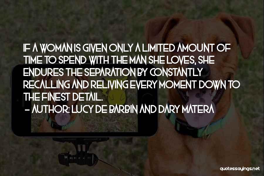 Lucy De Barbin And Dary Matera Quotes: If A Woman Is Given Only A Limited Amount Of Time To Spend With The Man She Loves, She Endures