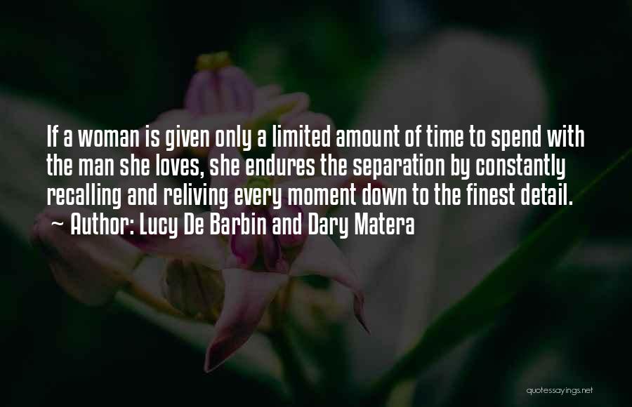 Lucy De Barbin And Dary Matera Quotes: If A Woman Is Given Only A Limited Amount Of Time To Spend With The Man She Loves, She Endures