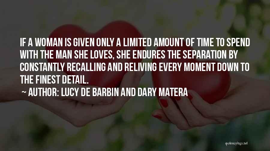 Lucy De Barbin And Dary Matera Quotes: If A Woman Is Given Only A Limited Amount Of Time To Spend With The Man She Loves, She Endures