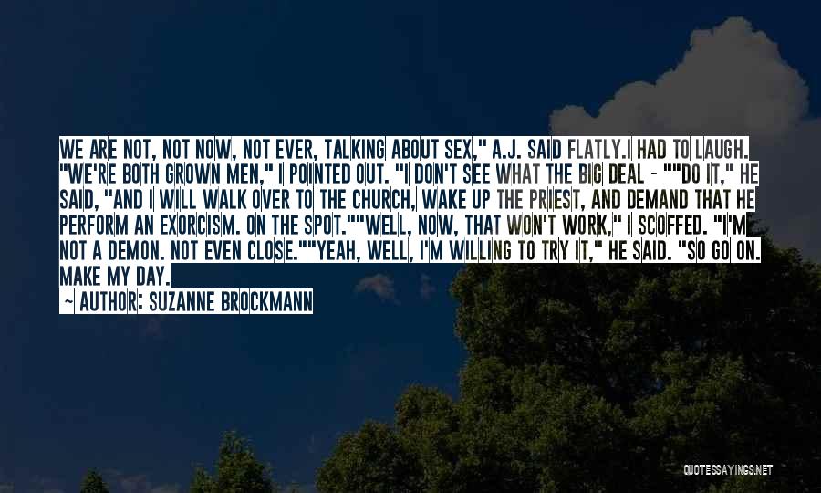 Suzanne Brockmann Quotes: We Are Not, Not Now, Not Ever, Talking About Sex, A.j. Said Flatly.i Had To Laugh. We're Both Grown Men,