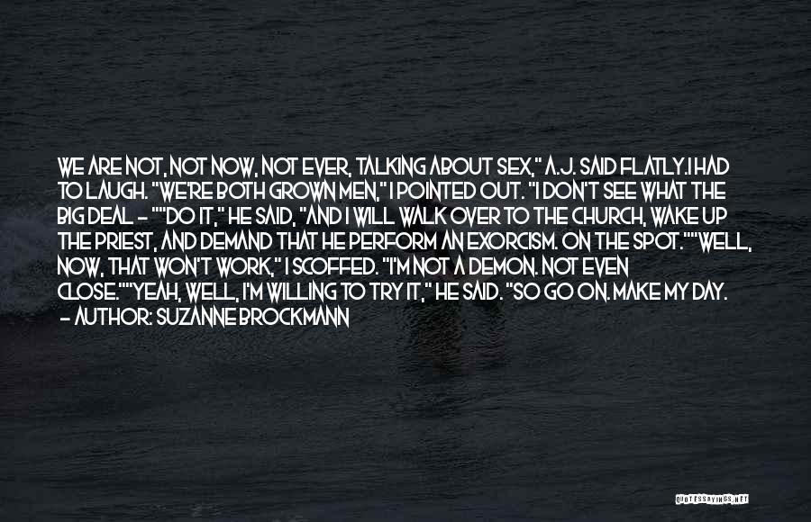 Suzanne Brockmann Quotes: We Are Not, Not Now, Not Ever, Talking About Sex, A.j. Said Flatly.i Had To Laugh. We're Both Grown Men,