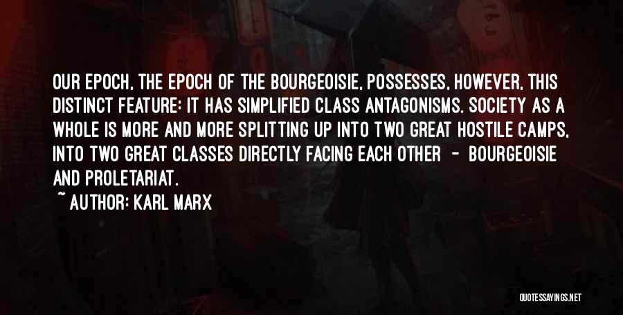 Karl Marx Quotes: Our Epoch, The Epoch Of The Bourgeoisie, Possesses, However, This Distinct Feature: It Has Simplified Class Antagonisms. Society As A