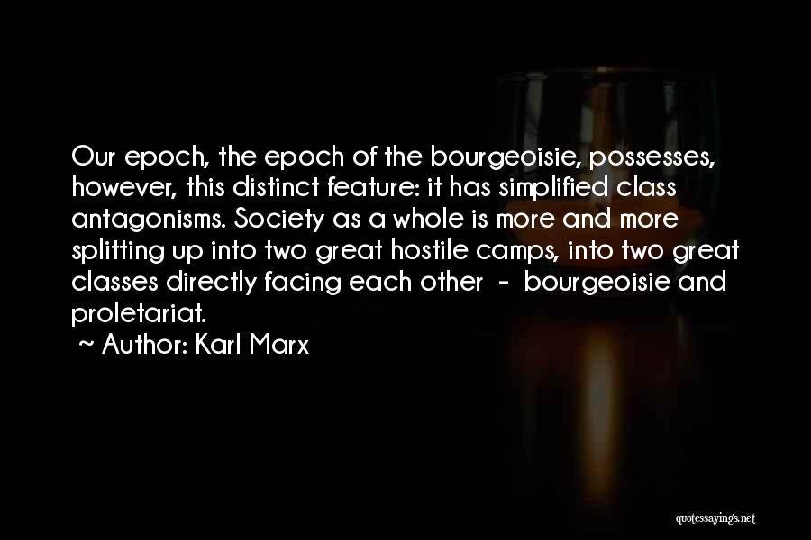 Karl Marx Quotes: Our Epoch, The Epoch Of The Bourgeoisie, Possesses, However, This Distinct Feature: It Has Simplified Class Antagonisms. Society As A