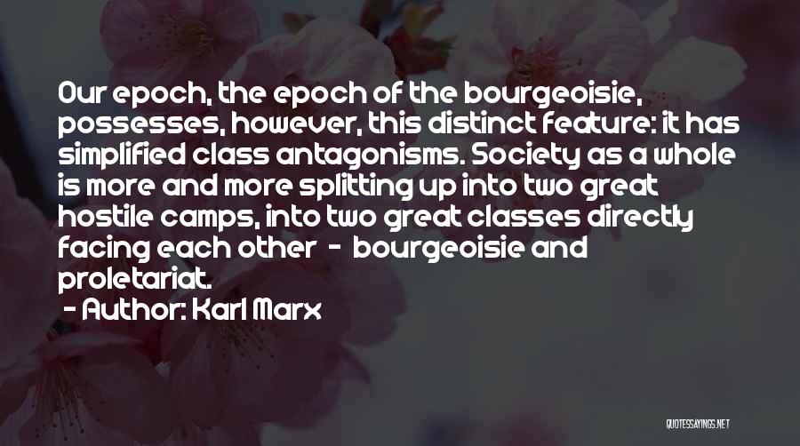 Karl Marx Quotes: Our Epoch, The Epoch Of The Bourgeoisie, Possesses, However, This Distinct Feature: It Has Simplified Class Antagonisms. Society As A