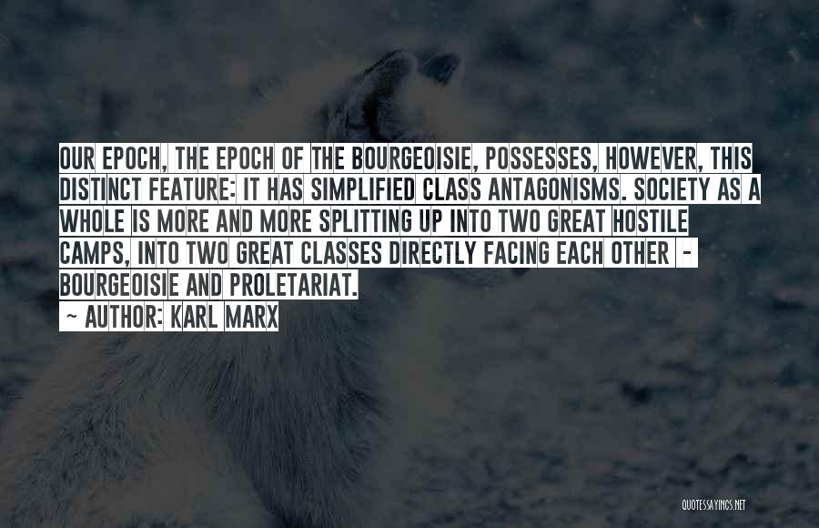 Karl Marx Quotes: Our Epoch, The Epoch Of The Bourgeoisie, Possesses, However, This Distinct Feature: It Has Simplified Class Antagonisms. Society As A