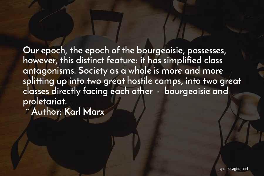 Karl Marx Quotes: Our Epoch, The Epoch Of The Bourgeoisie, Possesses, However, This Distinct Feature: It Has Simplified Class Antagonisms. Society As A