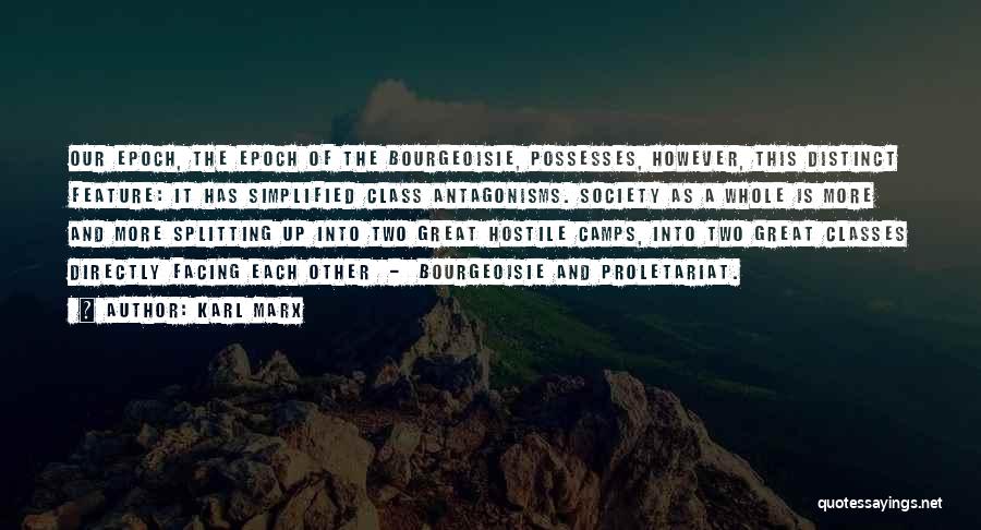 Karl Marx Quotes: Our Epoch, The Epoch Of The Bourgeoisie, Possesses, However, This Distinct Feature: It Has Simplified Class Antagonisms. Society As A