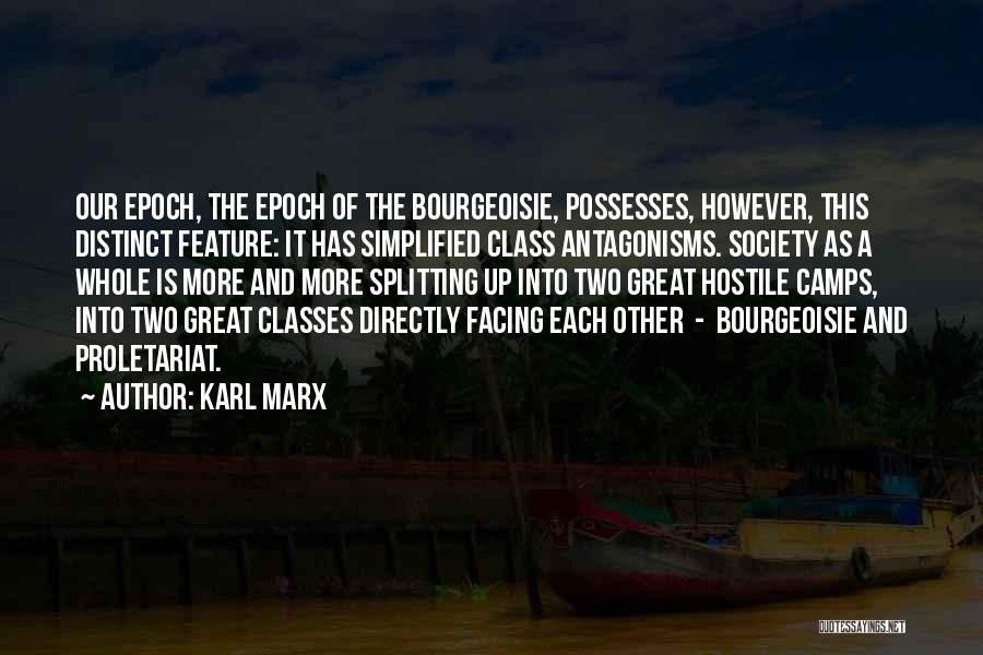 Karl Marx Quotes: Our Epoch, The Epoch Of The Bourgeoisie, Possesses, However, This Distinct Feature: It Has Simplified Class Antagonisms. Society As A