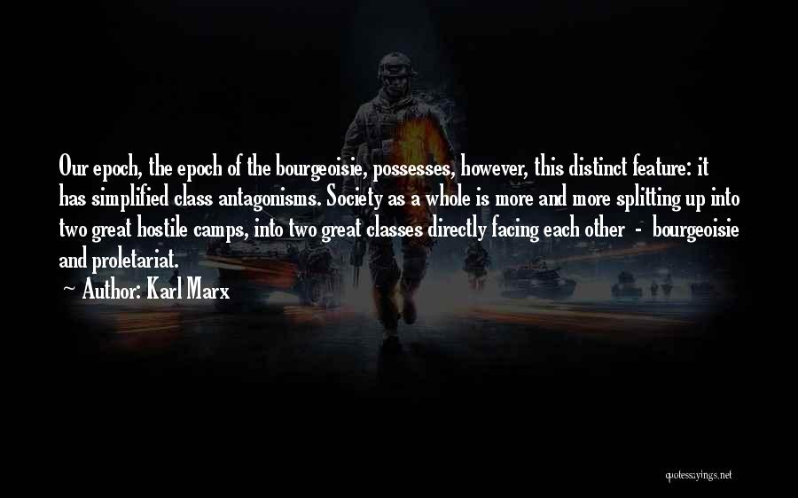 Karl Marx Quotes: Our Epoch, The Epoch Of The Bourgeoisie, Possesses, However, This Distinct Feature: It Has Simplified Class Antagonisms. Society As A