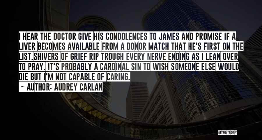 Audrey Carlan Quotes: I Hear The Doctor Give His Condolences To James And Promise If A Liver Becomes Available From A Donor Match