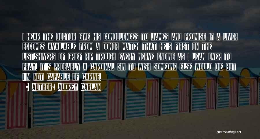 Audrey Carlan Quotes: I Hear The Doctor Give His Condolences To James And Promise If A Liver Becomes Available From A Donor Match