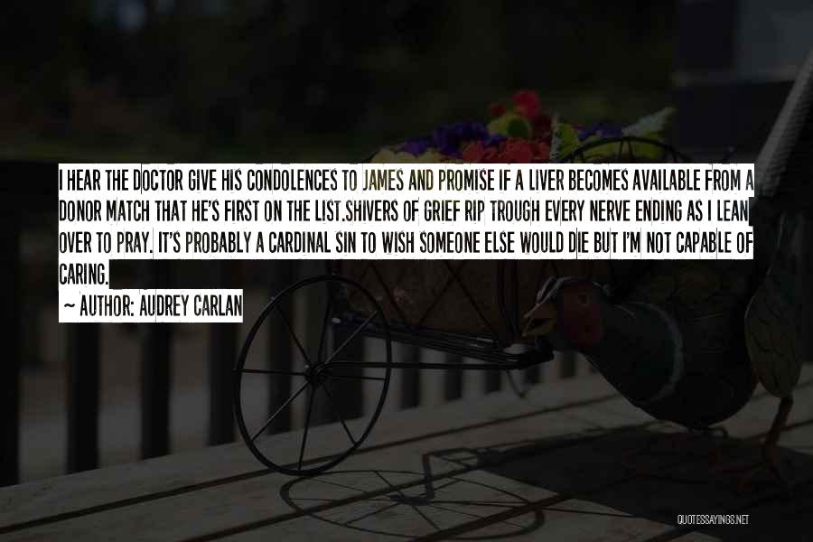 Audrey Carlan Quotes: I Hear The Doctor Give His Condolences To James And Promise If A Liver Becomes Available From A Donor Match