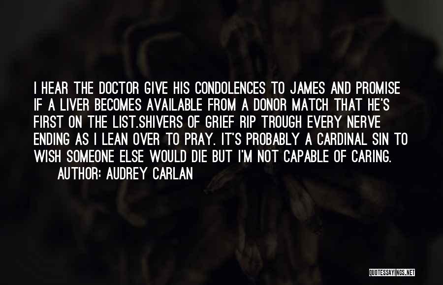 Audrey Carlan Quotes: I Hear The Doctor Give His Condolences To James And Promise If A Liver Becomes Available From A Donor Match