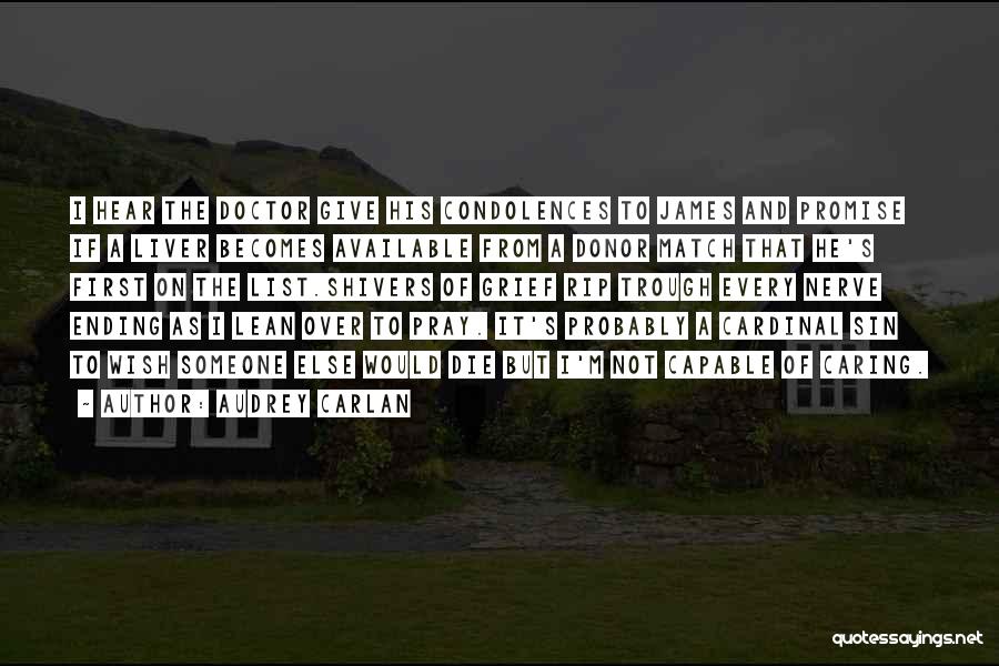 Audrey Carlan Quotes: I Hear The Doctor Give His Condolences To James And Promise If A Liver Becomes Available From A Donor Match