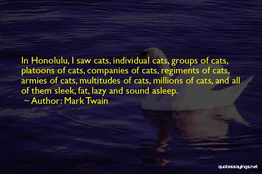 Mark Twain Quotes: In Honolulu, I Saw Cats, Individual Cats, Groups Of Cats, Platoons Of Cats, Companies Of Cats, Regiments Of Cats, Armies