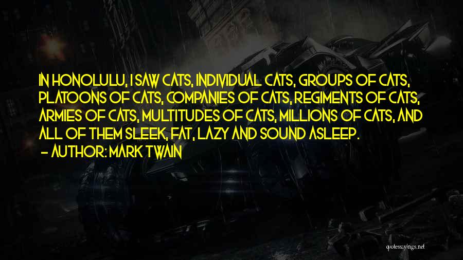 Mark Twain Quotes: In Honolulu, I Saw Cats, Individual Cats, Groups Of Cats, Platoons Of Cats, Companies Of Cats, Regiments Of Cats, Armies