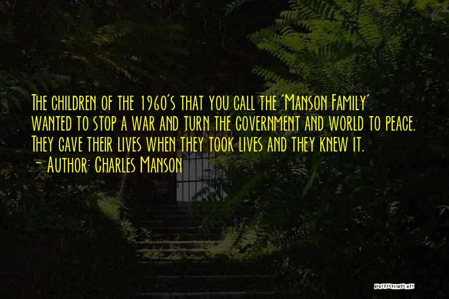 Charles Manson Quotes: The Children Of The 1960's That You Call The 'manson Family' Wanted To Stop A War And Turn The Government