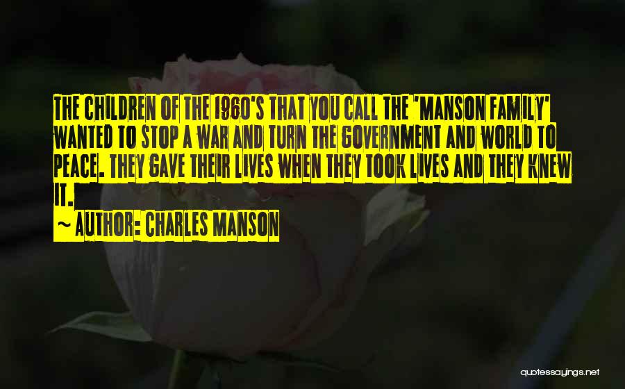 Charles Manson Quotes: The Children Of The 1960's That You Call The 'manson Family' Wanted To Stop A War And Turn The Government