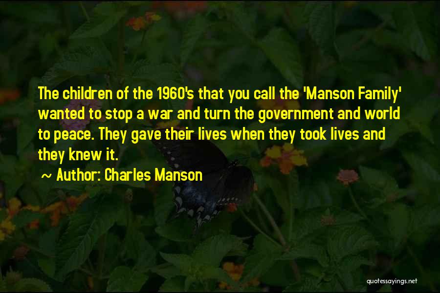 Charles Manson Quotes: The Children Of The 1960's That You Call The 'manson Family' Wanted To Stop A War And Turn The Government