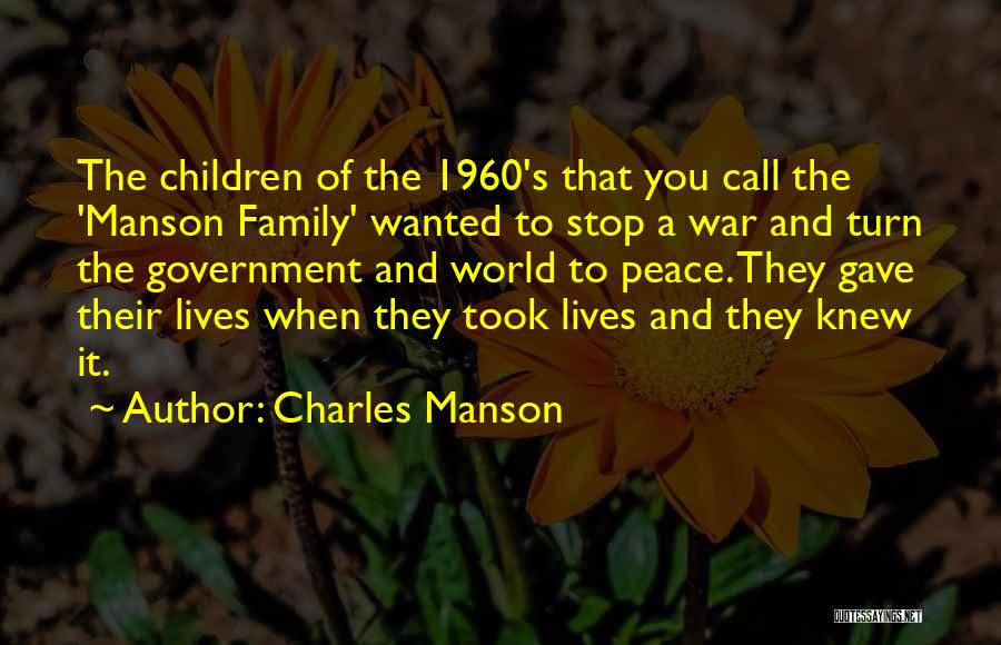 Charles Manson Quotes: The Children Of The 1960's That You Call The 'manson Family' Wanted To Stop A War And Turn The Government