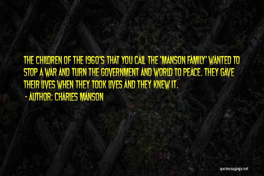 Charles Manson Quotes: The Children Of The 1960's That You Call The 'manson Family' Wanted To Stop A War And Turn The Government