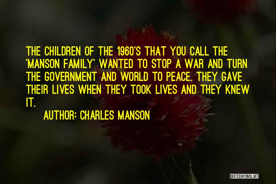 Charles Manson Quotes: The Children Of The 1960's That You Call The 'manson Family' Wanted To Stop A War And Turn The Government