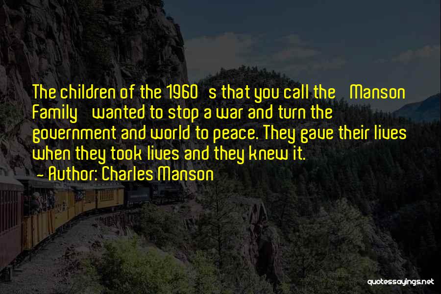 Charles Manson Quotes: The Children Of The 1960's That You Call The 'manson Family' Wanted To Stop A War And Turn The Government