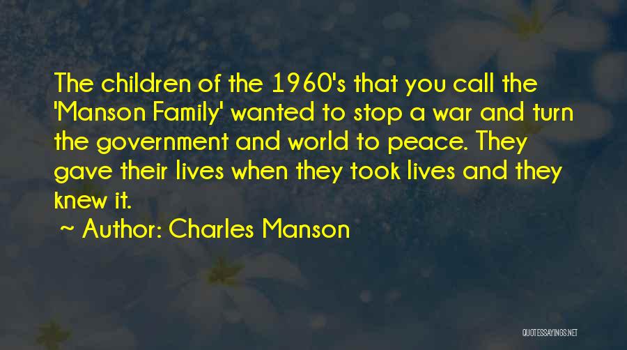 Charles Manson Quotes: The Children Of The 1960's That You Call The 'manson Family' Wanted To Stop A War And Turn The Government