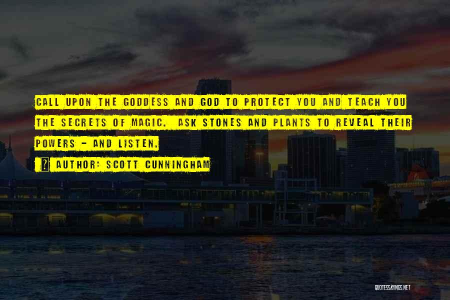 Scott Cunningham Quotes: Call Upon The Goddess And God To Protect You And Teach You The Secrets Of Magic. Ask Stones And Plants