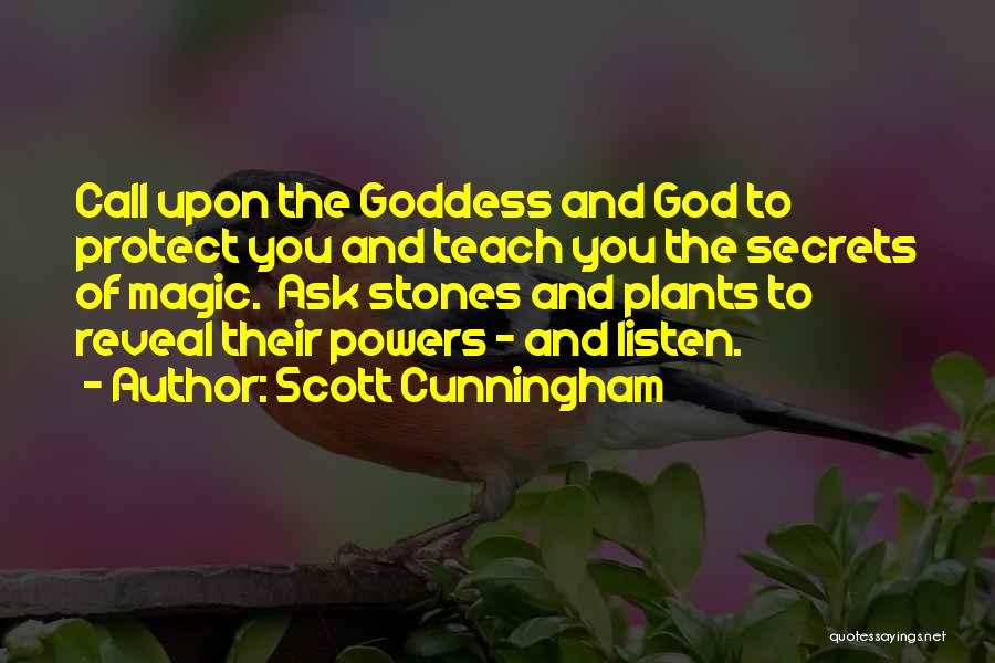 Scott Cunningham Quotes: Call Upon The Goddess And God To Protect You And Teach You The Secrets Of Magic. Ask Stones And Plants