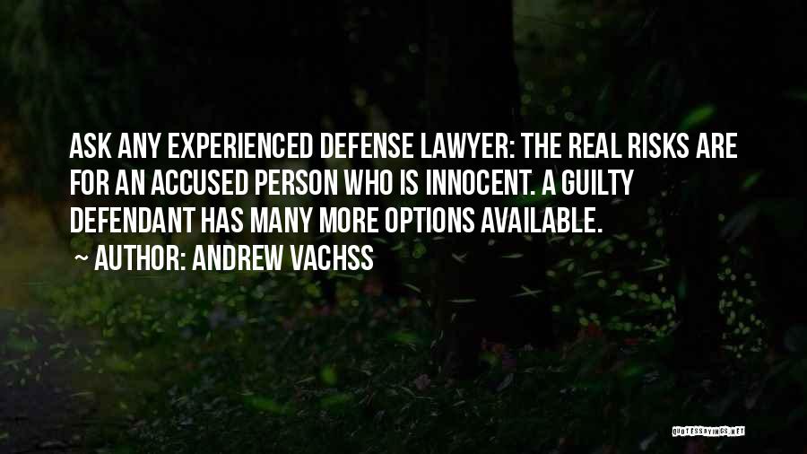 Andrew Vachss Quotes: Ask Any Experienced Defense Lawyer: The Real Risks Are For An Accused Person Who Is Innocent. A Guilty Defendant Has