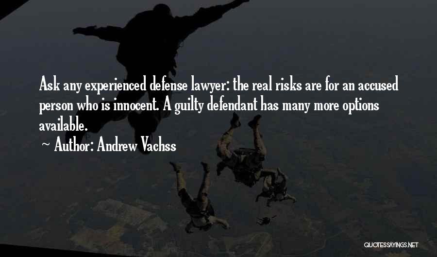 Andrew Vachss Quotes: Ask Any Experienced Defense Lawyer: The Real Risks Are For An Accused Person Who Is Innocent. A Guilty Defendant Has